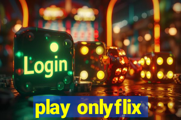 play onlyflix